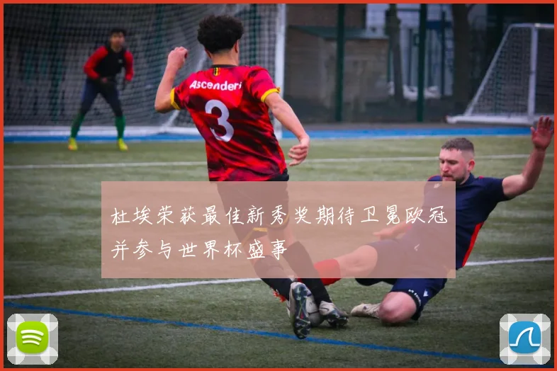 杜埃荣获最佳新秀奖期待卫冕欧冠并参与世界杯盛事