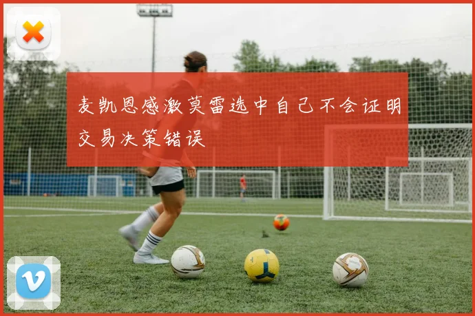 麦凯恩感激莫雷选中自己不会证明交易决策错误