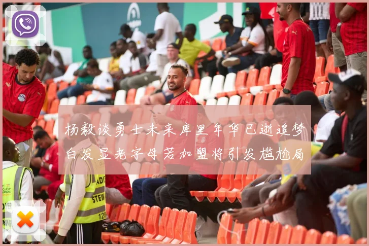 杨毅谈勇士未来库里年华已逝追梦白发显老字母若加盟将引发尴尬局面