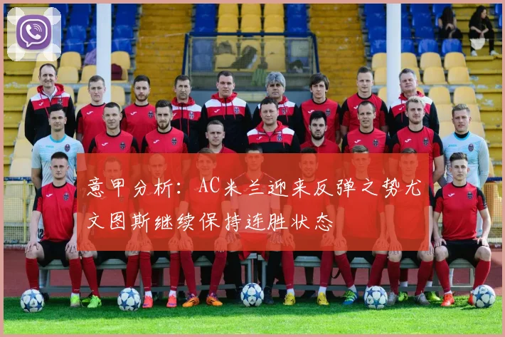 意甲分析：AC米兰迎来反弹之势尤文图斯继续保持连胜状态