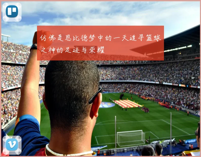 仿佛是恩比德梦中的一天追寻篮球之神的足迹与荣耀