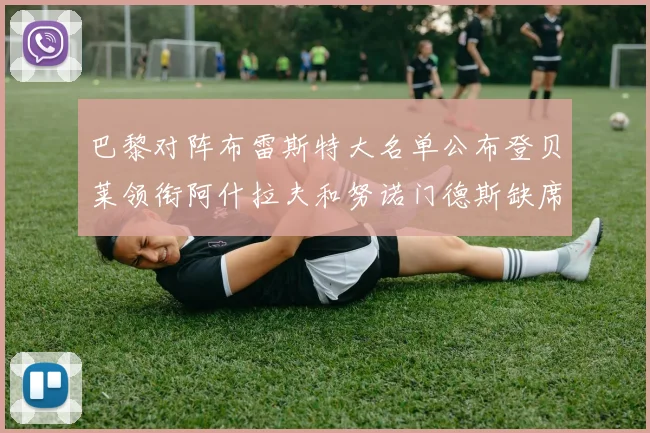 巴黎对阵布雷斯特大名单公布登贝莱领衔阿什拉夫和努诺门德斯缺席
